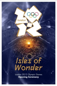 Постер фильма: London 2012 Olympic Opening Ceremony: Isles of Wonder