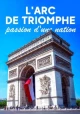 L'Arc de Triomphe - Passion d'une Nation